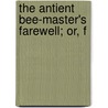 The Antient Bee-Master's Farewell; Or, F by Unknown