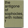 The Antigone Of Sophocles, With Notes: F door Onbekend