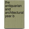 The Antiquarian And Architectural Year B by Unknown