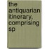 The Antiquarian Itinerary, Comprising Sp
