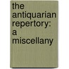 The Antiquarian Repertory: A Miscellany by See Notes Multiple Contributors