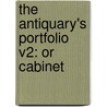 The Antiquary's Portfolio V2: Or Cabinet door Onbekend