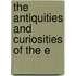 The Antiquities And Curiosities Of The E