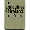 The Antiquities Of Ireland. The 2d Ed. by Edward Ledwich