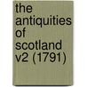 The Antiquities Of Scotland V2 (1791) by Unknown
