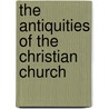 The Antiquities Of The Christian Church door Onbekend
