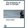 The Antiquity Of Man In Europe door James Geikie