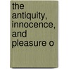 The Antiquity, Innocence, And Pleasure O by Unknown