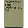 The Apiary, Or, Bees, Bee-Hives, And Bee door Alfred Neighbour