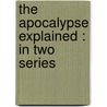 The Apocalypse Explained : In Two Series door Benjamin Slight