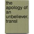 The Apology Of An Unbeliever. Transl