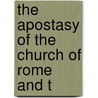 The Apostasy Of The Church Of Rome And T by Unknown