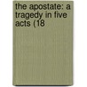 The Apostate: A Tragedy In Five Acts (18 by Unknown