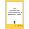 The Apostles Creed: Six Lectures Given I by Unknown