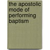 The Apostolic Mode Of Performing Baptism door B.F. Cook