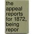 The Appeal Reports For 1872, Being Repor
