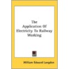 The Application Of Electricity To Railwa by Unknown