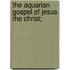 The Aquarian Gospel Of Jesus The Christ;