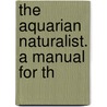 The Aquarian Naturalist. A Manual For Th by Thomas Rymer Jones