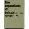 The Aquarium; Its Inhabitants, Structure door John Ellor Taylor