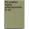 The Arabian Nights Entertainments. To Wh door Arabian Nights