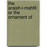The Araish-I-Mahfil: Or The Ornament Of by Unknown