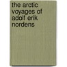 The Arctic Voyages Of Adolf Erik Nordens by Alexander Leslie