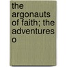 The Argonauts Of Faith; The Adventures O by Basil Joseph Mathews
