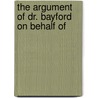 The Argument Of Dr. Bayford On Behalf Of by Unknown