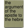 The Argument Of The Epistle To The Hebre by Unknown