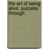 The Art Of Being Alive; Success Through
