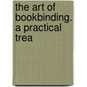 The Art Of Bookbinding. A Practical Trea door Joseph William Zaehnsdorf