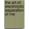 The Art Of Electrolytic Separation Of Me door George Gore