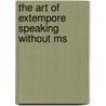 The Art Of Extempore Speaking Without Ms by Jr Harold Ford