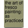 The Art Of Fresco Painting: As Practiced by Mary Philadelphia Merrifield