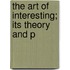 The Art Of Interesting; Its Theory And P
