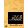 The Art Of Landscape Architecture. by Samuel Parsons