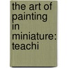 The Art Of Painting In Miniature: Teachi door Claude Boutet