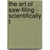 The Art Of Saw-Filing - Scientifically T by H.W. Holly