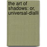 The Art Of Shadows: Or, Universal-Dialli door Onbekend