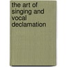 The Art Of Singing And Vocal Declamation door Sir Santley Charles