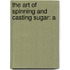 The Art Of Spinning And Casting Sugar: A