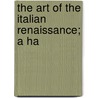 The Art Of The Italian Renaissance; A Ha door Onbekend