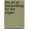 The Art Of Transcribing For The Organ door Herbert F. Ellingford