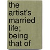 The Artist's Married Life; Being That Of by Leopold Schefer