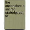 The Ascension: A Sacred Oratorio. Set To door See Notes Multiple Contributors