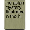 The Asian Mystery: Illustrated In The Hi by Unknown