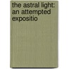 The Astral Light: An Attempted Expositio by Unknown