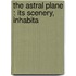 The Astral Plane : Its Scenery, Inhabita