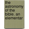 The Astronomy Of The Bible. An Elementar door Onbekend